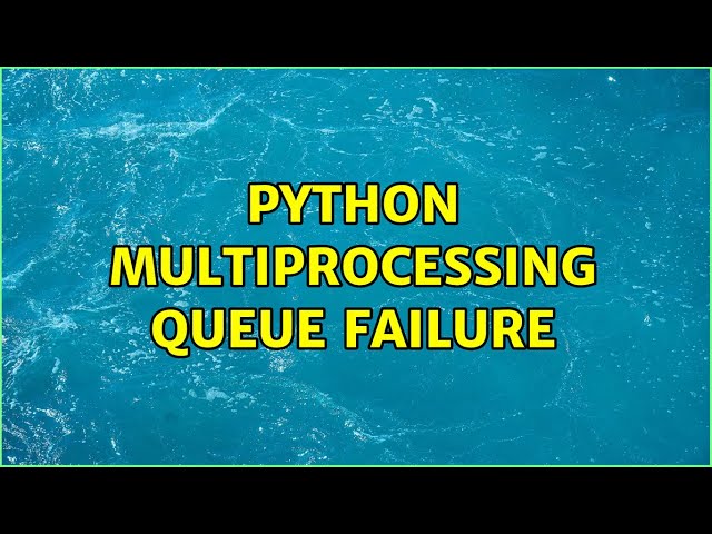 Python multiprocessing Queue failure (3 Solutions!!)