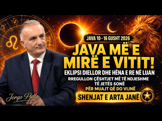 JAVA 10 - 16 GUSHT 2026 : JAVA ME E MIRE E VITIT EKLIPSI DIELLOR DHE HENA. SHENJAT E ARTE JANE