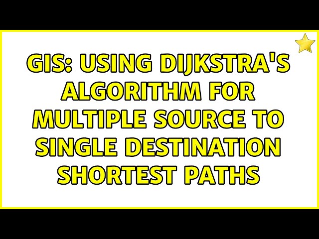GIS: Using Dijkstra's algorithm for multiple source to single destination shortest paths