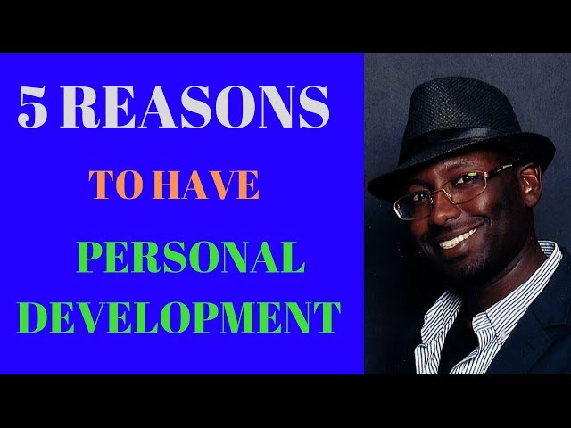 5 REASONS TO HAVE PERSONAL DEVELOPMENT IN YOUR LIFE