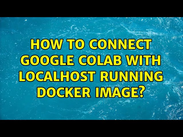 How to connect google colab with localhost running docker image?