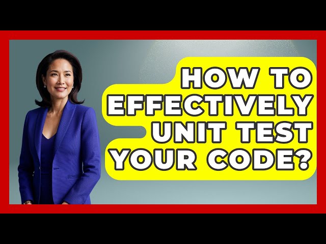 How To Effectively Unit Test Your Code? - Learn To Troubleshoot
