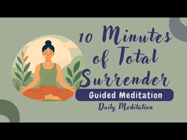 10 Minutes of Total Surrender: A Guided Meditation to Let Go of the Struggle | Daily Meditation