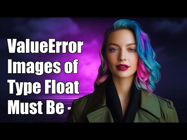 ValueError: Images of type float must be between -1 and 1