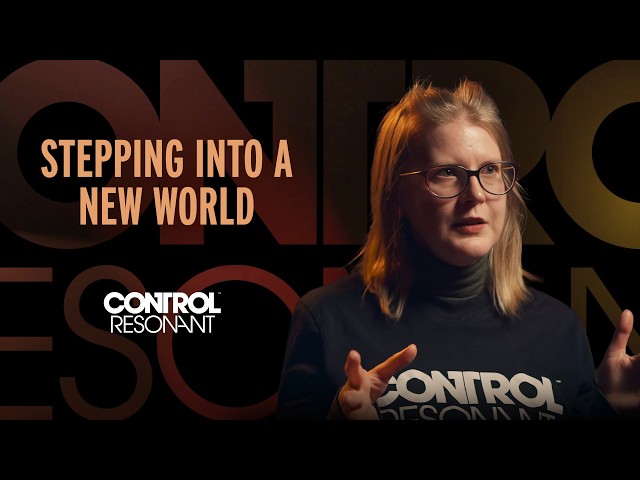 CONTROL Resonant - Stepping into a New World | Development Diary