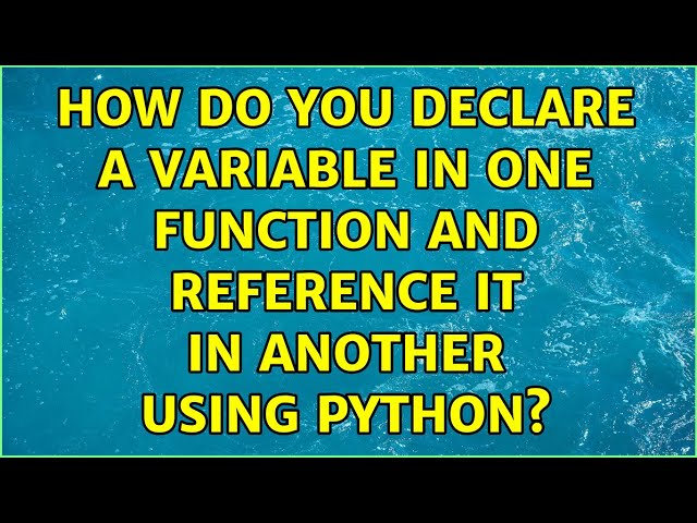 How do you declare a variable in one function and reference it in another using python?