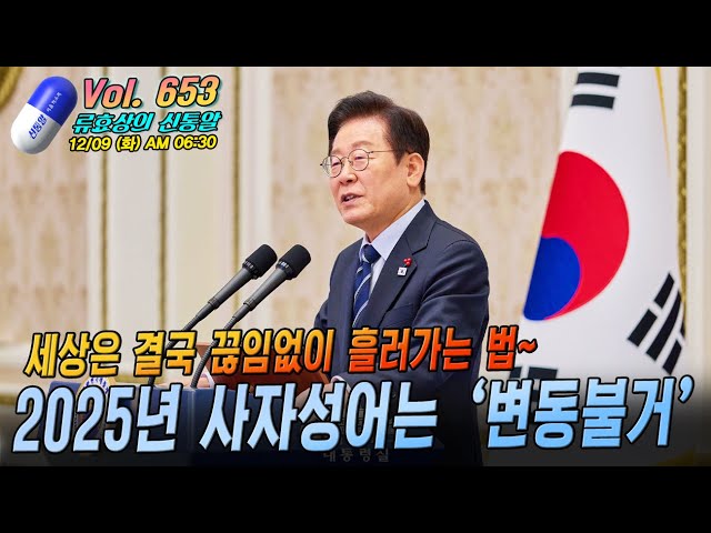 [류효상의 '신통알' ] 제 653회 12월 09일 화요일  /  2025년 사자성어는 ‘변동불거’ ... 세상은 결국 끊임없이 흘러가는 법~