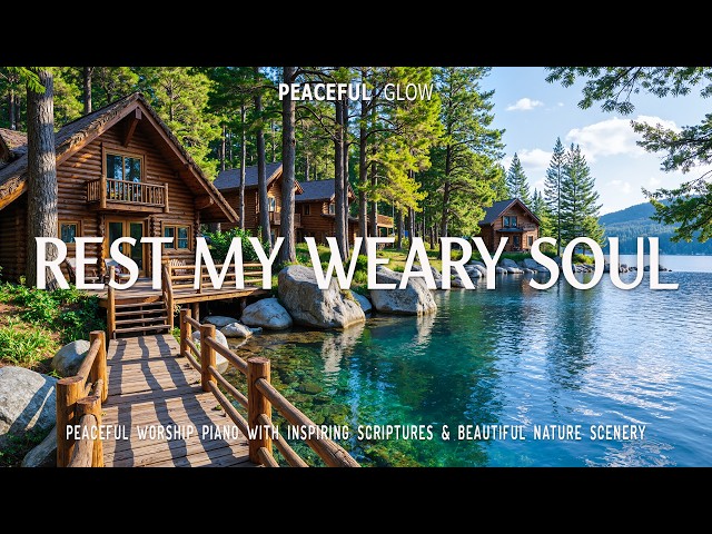 REST MY WEARY SOUL: Peaceful Instrumental Worship & Prayer Music with Scriptures and Nature Scenery