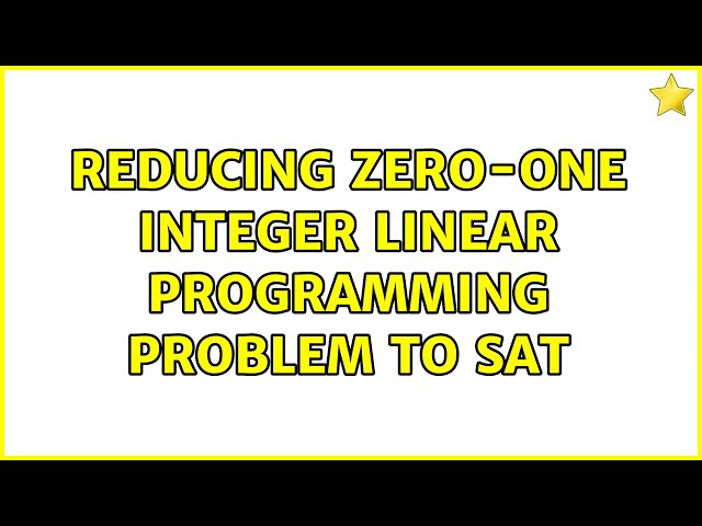 Reducing Zero-One Integer Linear Programming problem to SAT (2 Solutions!!)