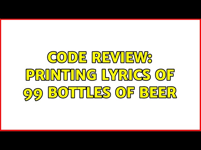 Code Review: Printing lyrics of 99 Bottles of Beer (6 Solutions!!)