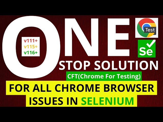One STOP Solution to Chrome Issue(v111 v115 v116+) in Selenium WebDriver