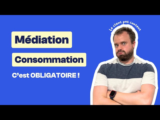 La médiation de la consommation : obligatoire si tu factures des particuliers !