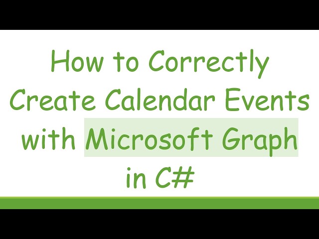 How to Correctly Create Calendar Events with Microsoft Graph in C#