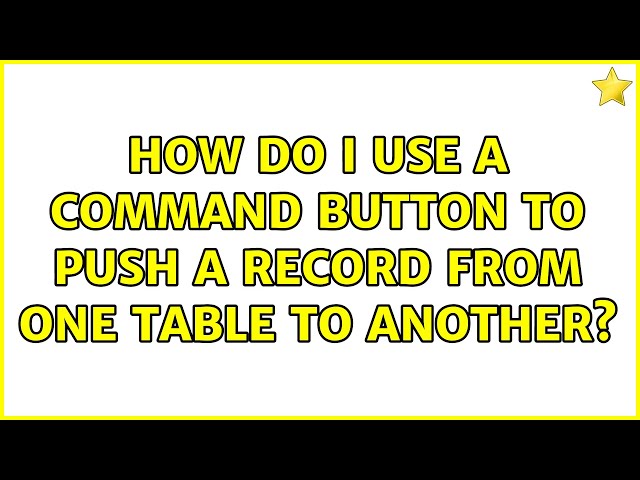 How do I use a command button to push a record from one table to another?