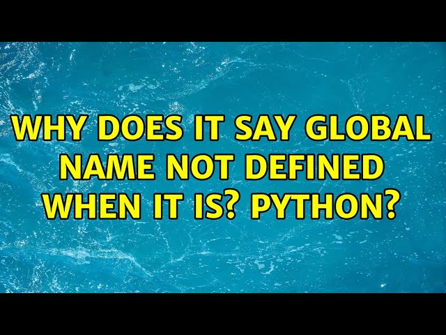 Why does it say Global Name not Defined when it is? Python? (4 Solutions!!)