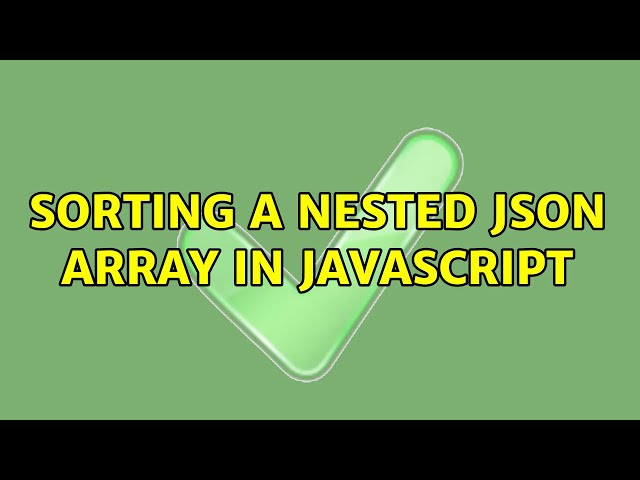 Sorting a nested JSON array in Javascript (2 Solutions!!)