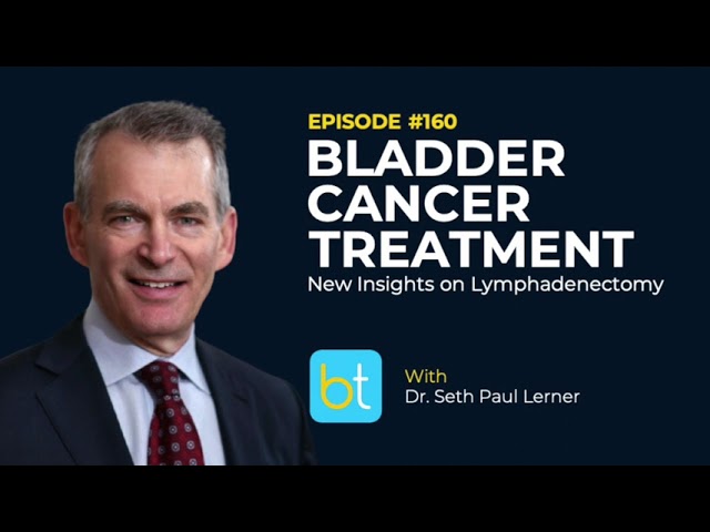 Bladder Cancer Treatment & Lymphadenectomy w/ Dr. Seth Paul Lerner | BackTable Urology Ep. 160