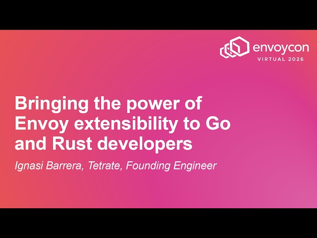 Bringing the power of Envoy extensibility to Go and Rust developers - Ignasi Barrera, Tetrate
