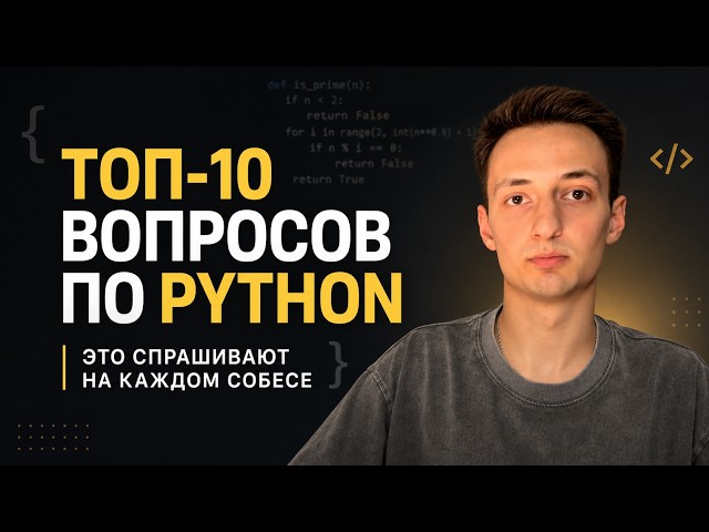 ТОП 10 ВОПРОСОВ по PYTHON с собеседований. Полный разбор