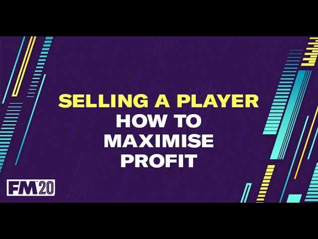 FM20 Selling players - How to maximise profit - Football Manager 2020 Tips
