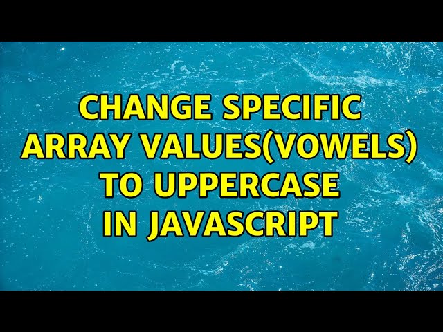 Change specific array values(vowels) to Uppercase in JavaScript