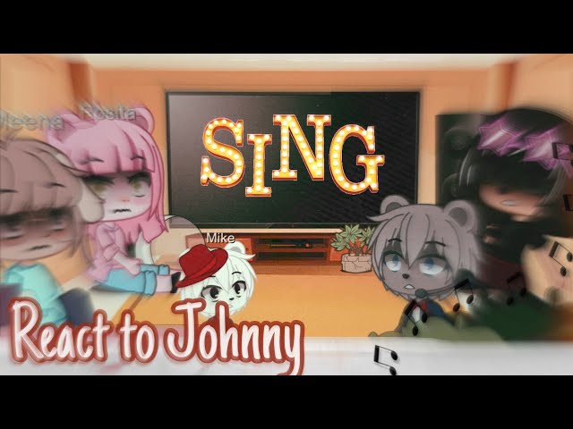 Sing react to Johnny / No part 2 / Original -