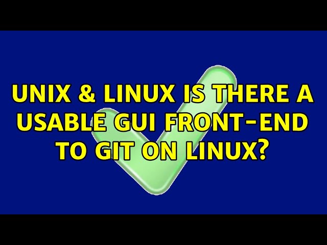 Unix & Linux: Is there a usable gui front-end to git on Linux? (5 Solutions!!)