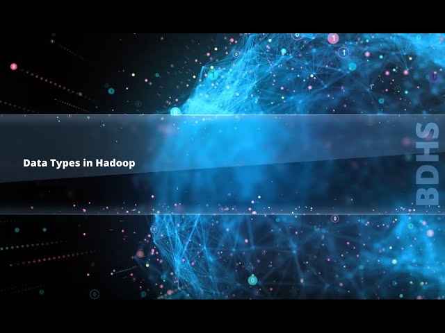 4.12 Data Types in Hadoop