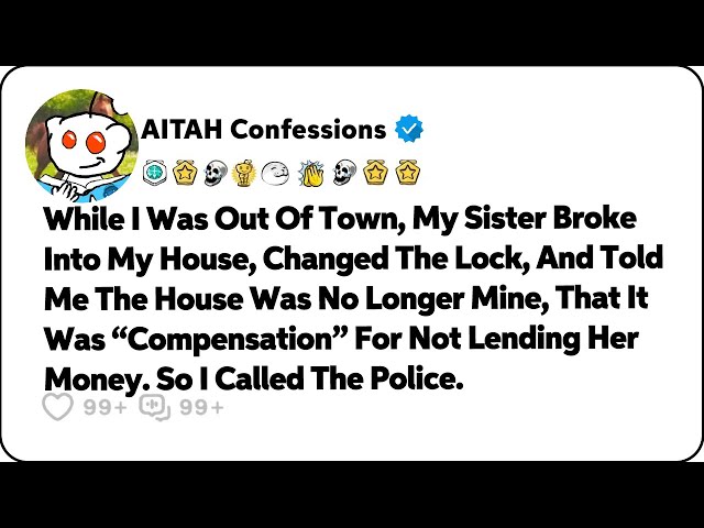 While I Was Out Of Town, My Sister Broke Into My House, And Claimed… Reddit Relationship Stories