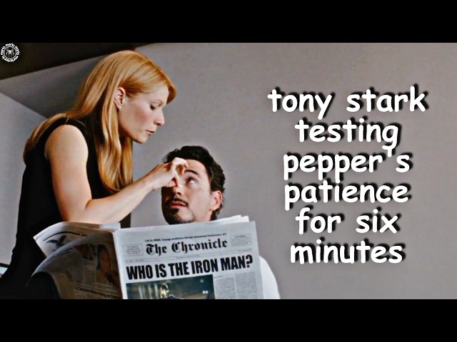 tony stark testing pepper's patience for six minutes