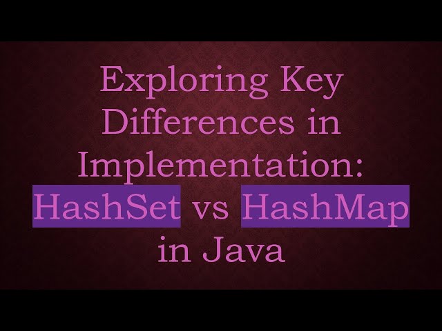 Exploring Key Differences in Implementation: HashSet vs HashMap in Java