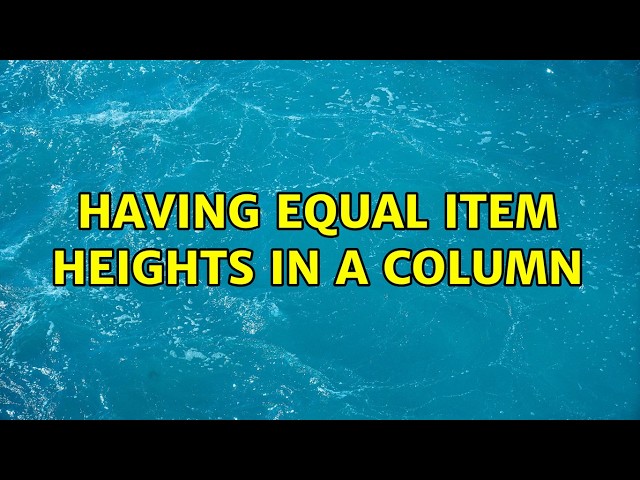 having equal item heights in a column (4 Solutions!!)