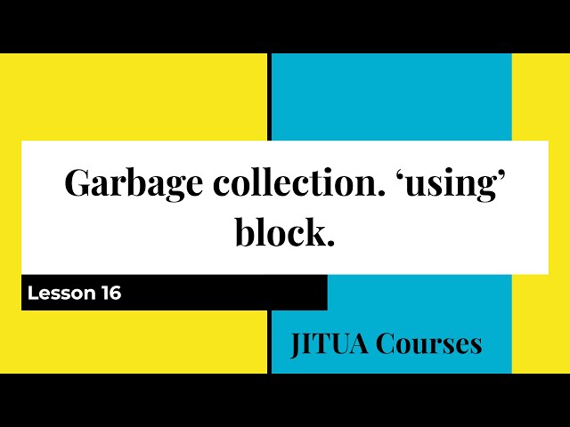 Garbage Collection in C#. What is the 'using' block. NET Developer Basics. Lesson 16