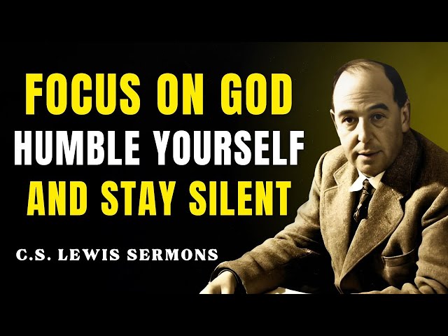 FOCUS On God, Humble Yourself And STAY SILENT | C.S Lewis Sermons