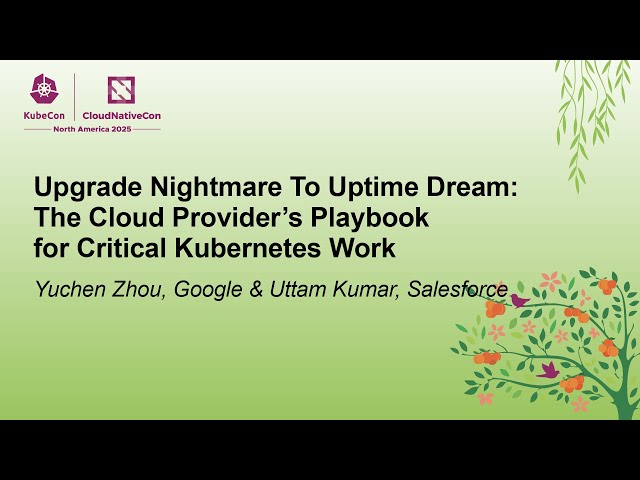 Upgrade Nightmare To Uptime Dream: The Cloud Provider's Playbook for... Yuchen Zhou & Uttam Kumar