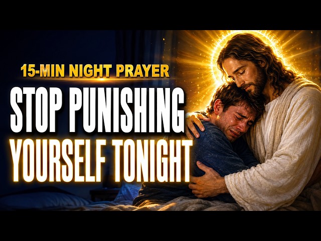 GOD MESSAGE TONIGHT: Stop Punishing Yourself | 15-Minute Bedtime Prayer for Forgiveness & Peace