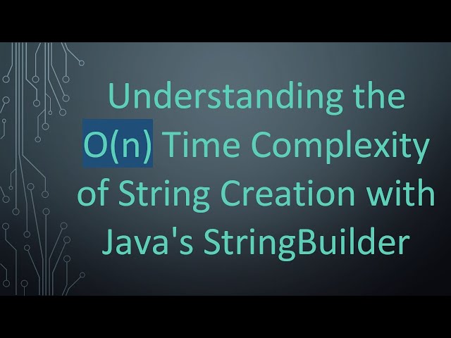 Understanding the O(n) Time Complexity of String Creation with Java's StringBuilder