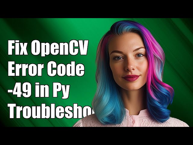 Fixing OpenCV Error: Unknown Error Code -49 in Python - Troubleshooting Guide