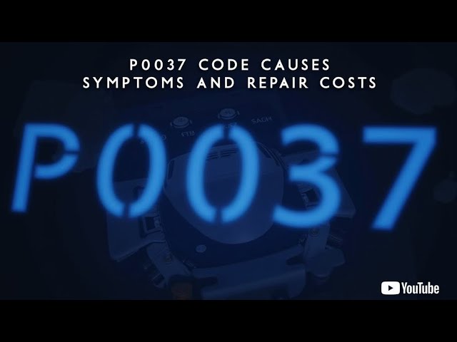 P0037 Code Causes Symptoms and Repair Costs