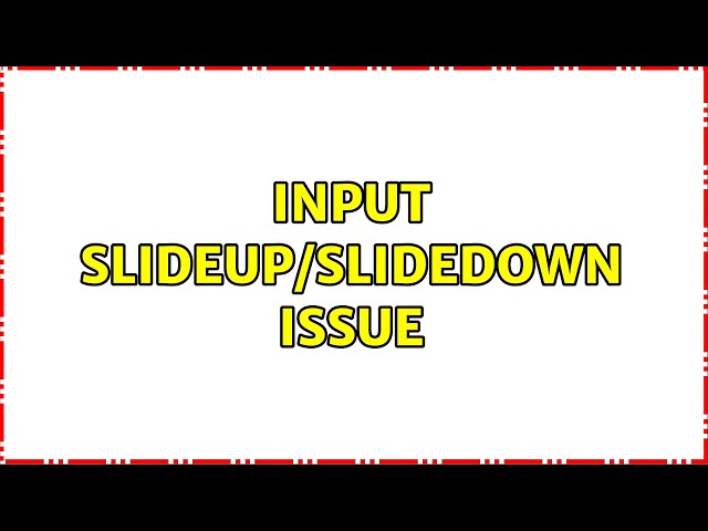 Input slideUp/slideDown issue (2 Solutions!!)