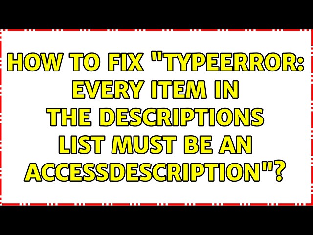 How to fix "TypeError: Every item in the descriptions list must be an AccessDescription"?
