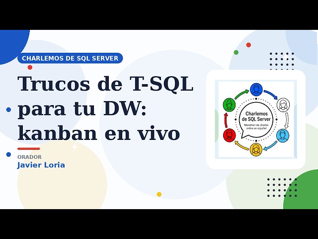 Charlemos de SQLServer 2026 20/6 - Javier Loria - Trucos de T-SQL para tu DW: kanban en vivo
