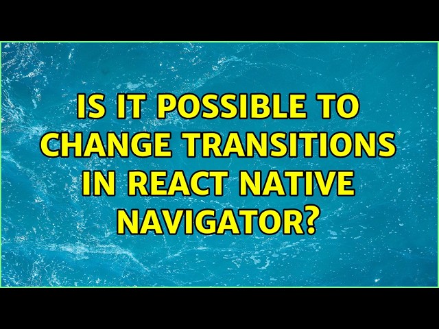 Is it possible to change transitions in react native navigator? (3 Solutions!!)