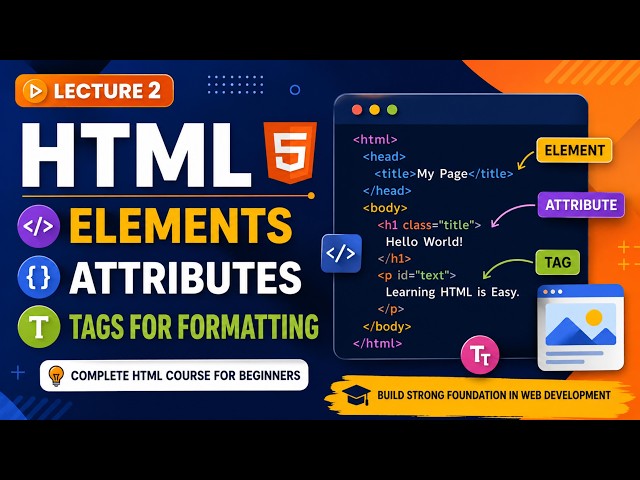 HTML Tags, Elements & Attributes  | Difference Between Tags, Elements and Attributes | Lecture 2