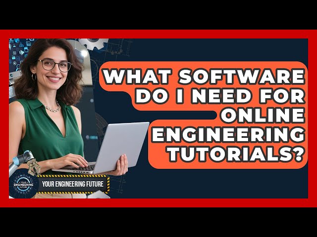 What Software Do I Need for Online Engineering Tutorials? - Your Engineering Future