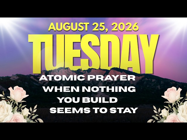 Tuesday, August 25, 2026 – Atomic Prayer to Shift Your Life Into Supernatural Alignment