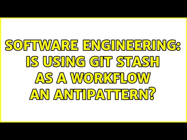 Software Engineering: Is using Git Stash as a workflow an antipattern? (4 Solutions!!)