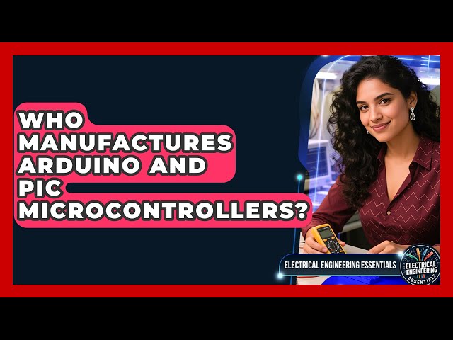 Who Manufactures Arduino and PIC Microcontrollers? | Electrical Engineering Essentials News
