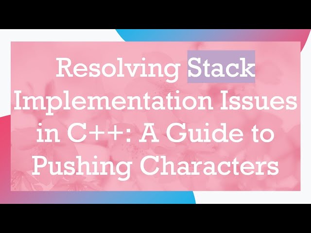 Resolving Stack Implementation Issues in C+ + : A Guide to Pushing Characters
