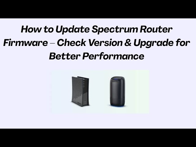 How to Update Spectrum Router Firmware – Check Version & Upgrade for Better Performance